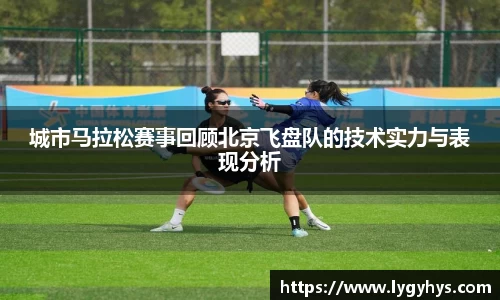 城市马拉松赛事回顾北京飞盘队的技术实力与表现分析